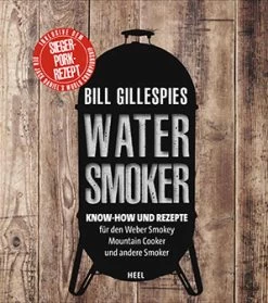 Bill Gillespies: Watersmoker - Know-how Und Rezepte