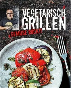 Tom Heinzle: Vegetarisch Grillen - Gemüse Rockt!